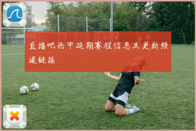 直播吧西甲延期赛程信息及更新频道链接