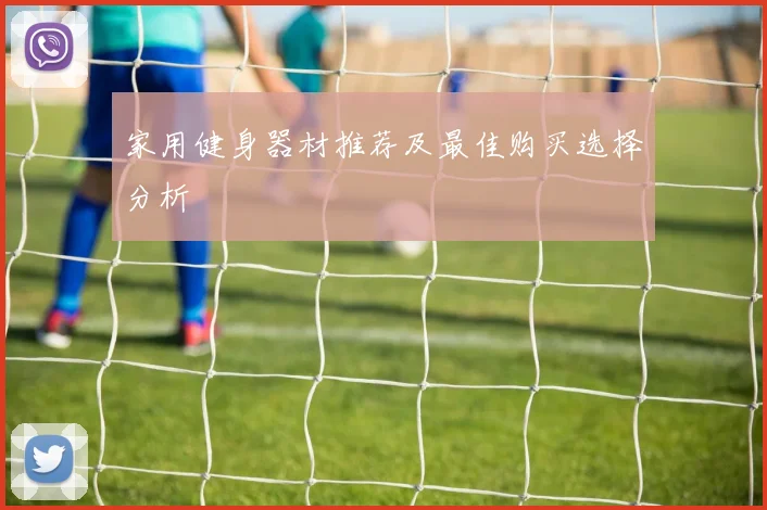 家用健身器材推荐及最佳购买选择分析